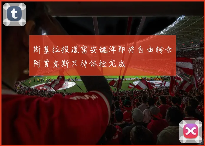 斯基拉报道富安健洋即将自由转会阿贾克斯只待体检完成