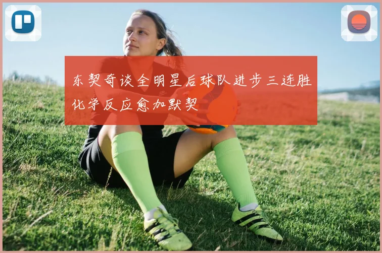 东契奇谈全明星后球队进步三连胜化学反应愈加默契