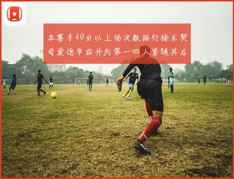 本赛季40分以上场次数排行榜东契奇爱德华兹并列第一四人紧随其后