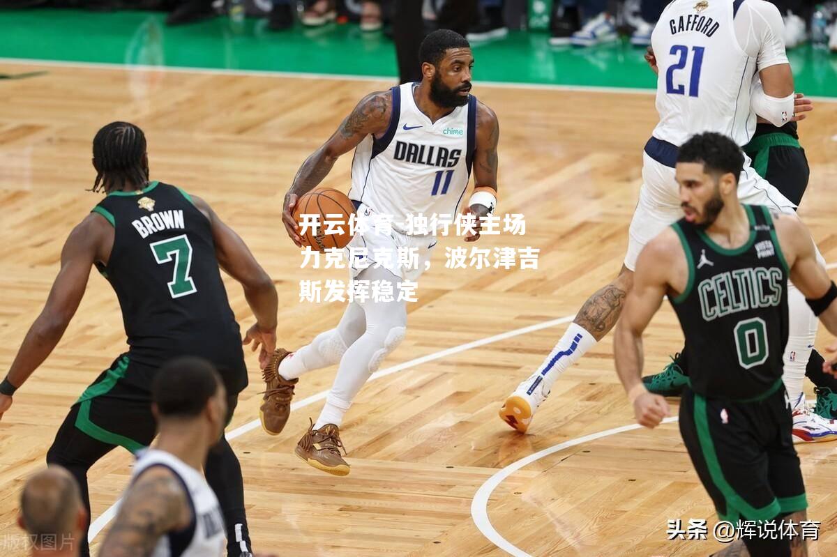 独行侠主场力克尼克斯，波尔津吉斯发挥稳定